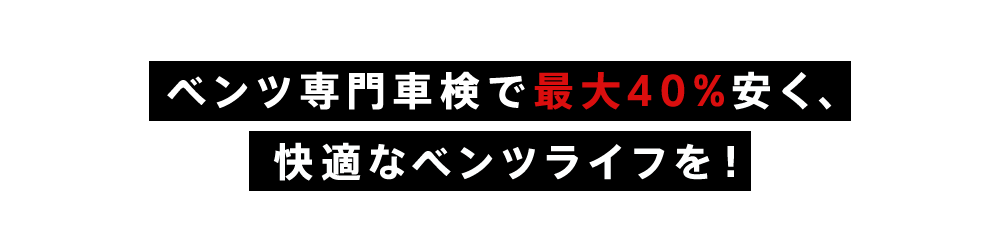 ベンツ専⾨⾞検で最⼤40%安く、 快適なベンツライフを！